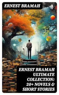 ERNEST BRAMAH Ultimate Collection: 20+ Novels & Short Stories