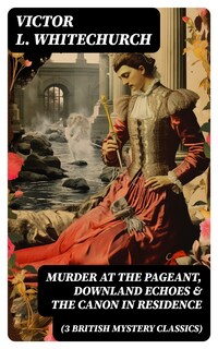 MURDER AT THE PAGEANT, DOWNLAND ECHOES & THE CANON IN RESIDENCE (3 British Mystery Classics)