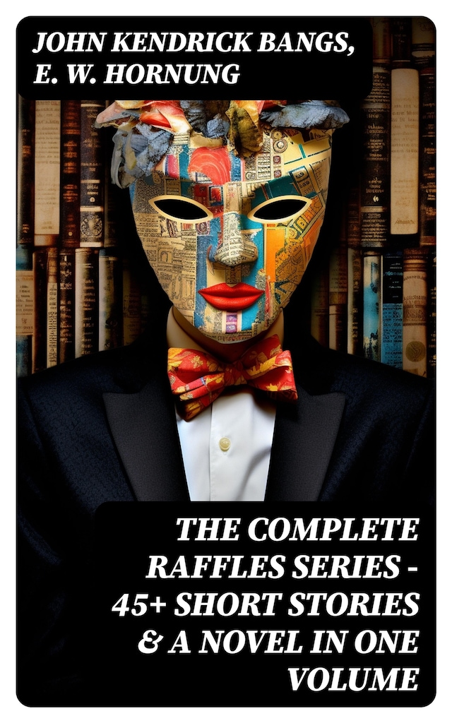 Kirjankansi teokselle THE COMPLETE RAFFLES SERIES – 45+ Short Stories & A Novel in One Volume