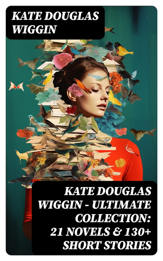 Portada de libro para KATE DOUGLAS WIGGIN – Ultimate Collection: 21 Novels & 130+ Short Stories