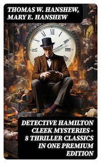 DETECTIVE HAMILTON CLEEK MYSTERIES – 8 Thriller Classics in One Premium Edition