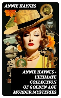 ANNIE HAYNES - Ultimate Collection of Golden Age Murder Mysteries