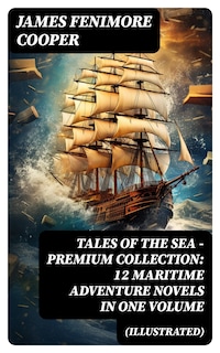 TALES OF THE SEA – Premium Collection: 12 Maritime Adventure Novels in One Volume (Illustrated)