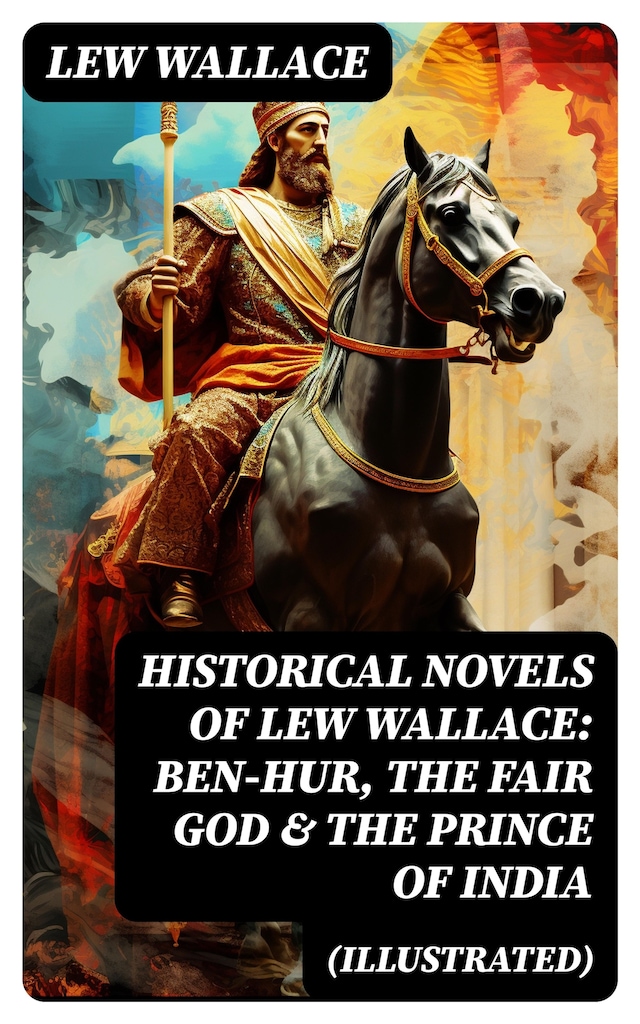 Book cover for Historical Novels of Lew Wallace: Ben-Hur, The Fair God & The Prince of India (Illustrated)