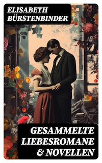 Gesammelte Liebesromane & Novellen