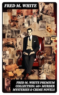 FRED M. WHITE Premium Collection: 60+ Murder Mysteries & Crime Novels