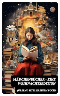 Mädchenbücher – Eine Weihnachtsedition (Über 60 Titel in einem Buch)