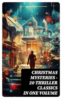 CHRISTMAS MYSTERIES - 20 Thriller Classics in One Volume