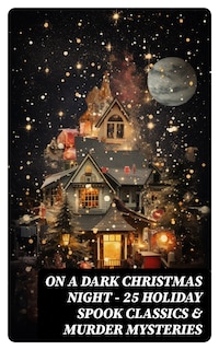 ON A DARK CHRISTMAS NIGHT – 25 Holiday Spook Classics & Murder Mysteries