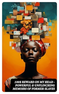 100$ REWARD ON MY HEAD – Powerful & Unflinching Memoirs Of Former Slaves