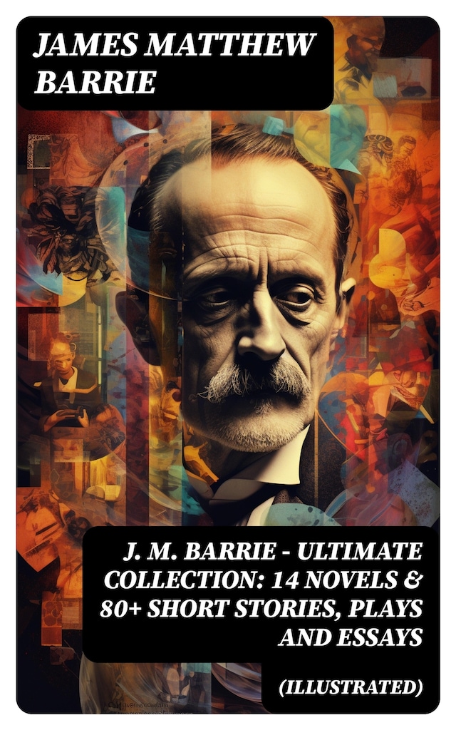 Book cover for J. M. BARRIE - Ultimate Collection: 14 Novels & 80+ Short Stories, Plays and Essays (Illustrated)
