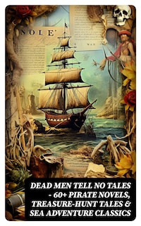 Dead Men Tell No Tales - 60+ Pirate Novels, Treasure-Hunt Tales & Sea Adventure Classics