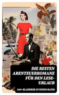 Die besten Abenteuerromane für den Lese-Urlaub (40+ Klassiker in einem Band)