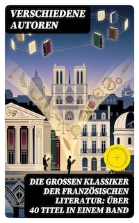 Die großen Klassiker der französischen Literatur: Über 40 Titel in einem Band