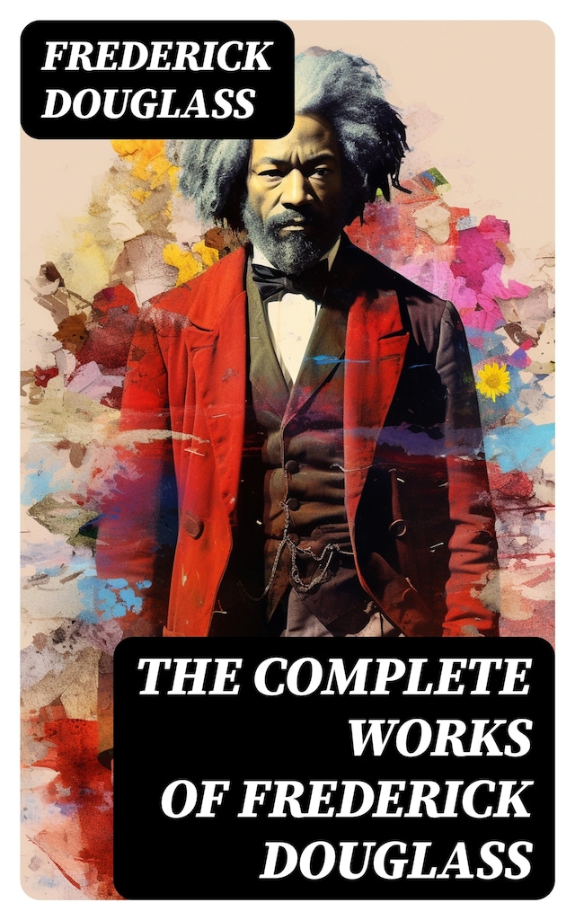 The Complete Works of Frederick Douglass