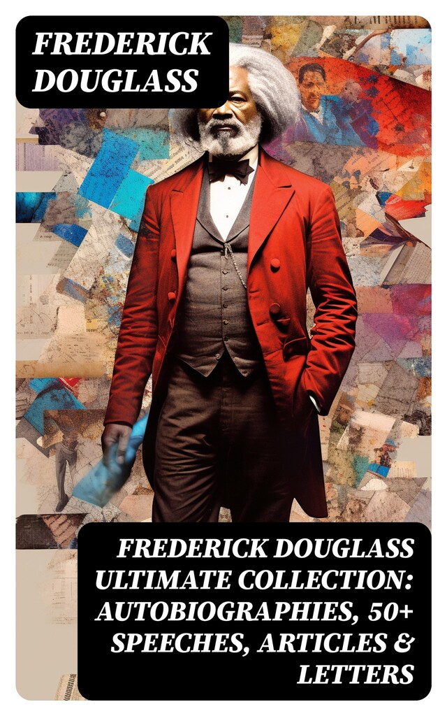 Kirjankansi teokselle FREDERICK DOUGLASS Ultimate Collection: Autobiographies, 50+ Speeches, Articles & Letters