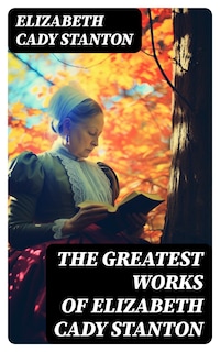 The Greatest Works of Elizabeth Cady Stanton