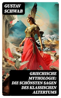 Griechische Mythologie: Die schönsten Sagen des klassischen Altertums