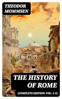 The History of Rome (Complete Edition: Vol. 1-5)