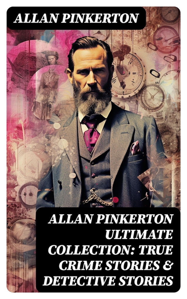 Copertina del libro per ALLAN PINKERTON Ultimate Collection: True Crime Stories & Detective Stories