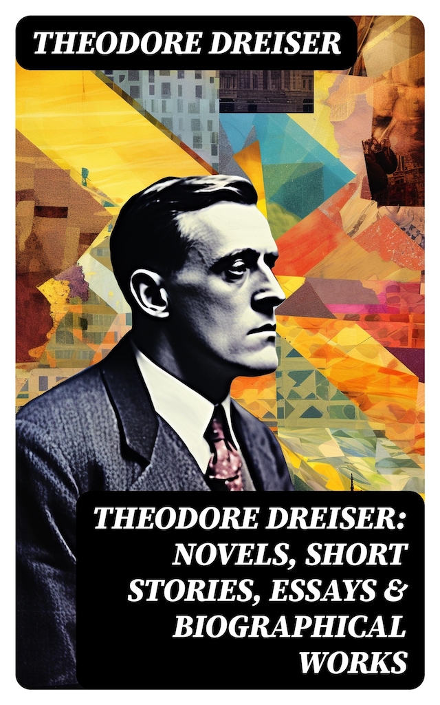 Buchcover für THEODORE DREISER: Novels, Short Stories, Essays & Biographical Works