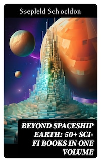 BEYOND SPACESHIP EARTH: 50+ Sci-Fi Books in One Volume