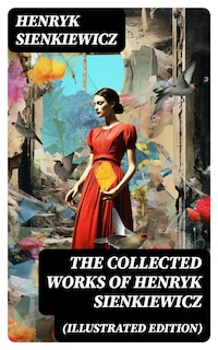 The Collected Works of Henryk Sienkiewicz (Illustrated Edition)