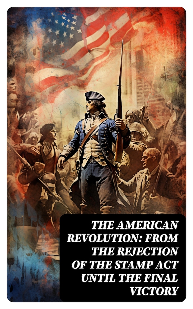Book cover for The American Revolution: From the Rejection of the Stamp Act Until the Final Victory