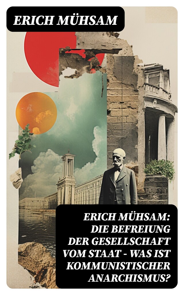 Book cover for Erich Mühsam: Die Befreiung der Gesellschaft vom Staat - Was ist kommunistischer Anarchismus?