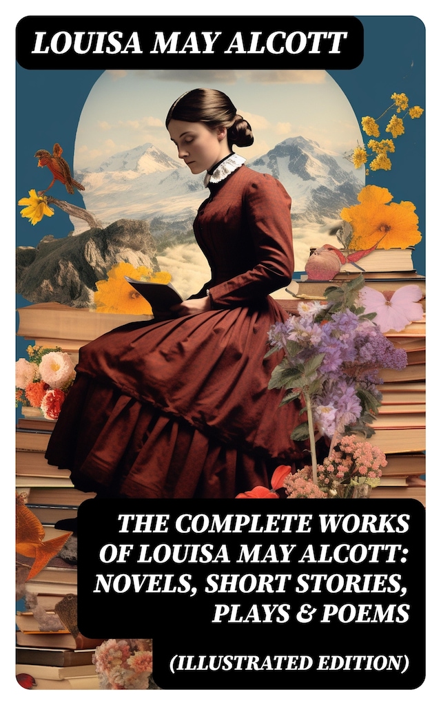 Book cover for The Complete Works of Louisa May Alcott: Novels, Short Stories, Plays & Poems (Illustrated Edition)