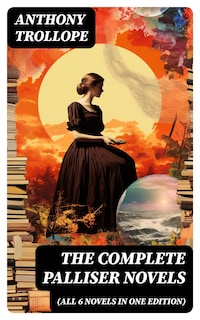 THE COMPLETE PALLISER NOVELS (All 6 Novels in One Edition)