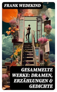 Gesammelte Werke: Dramen, Erzählungen & Gedichte