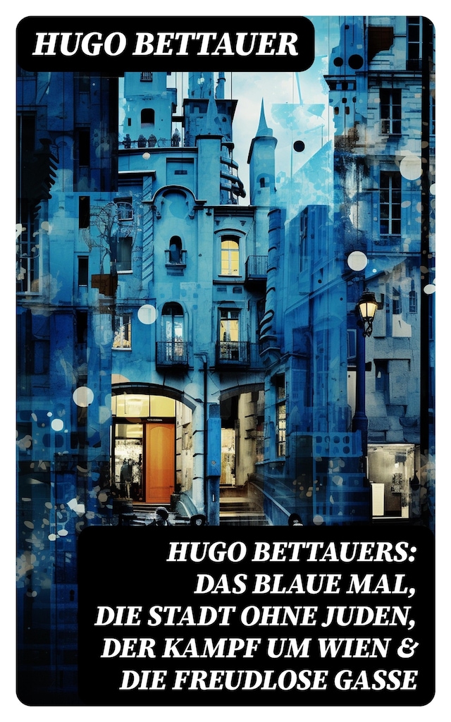 Okładka książki dla Hugo Bettauers: Das blaue Mal, Die Stadt ohne Juden, Der Kampf um Wien & Die freudlose Gasse