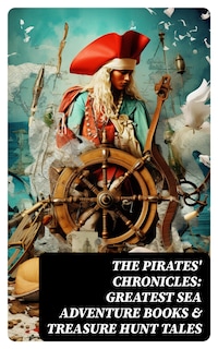 The Pirates' Chronicles: Greatest Sea Adventure Books & Treasure Hunt Tales