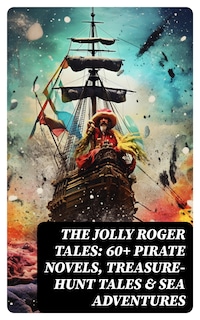 The Jolly Roger Tales: 60+ Pirate Novels, Treasure-Hunt Tales & Sea Adventures