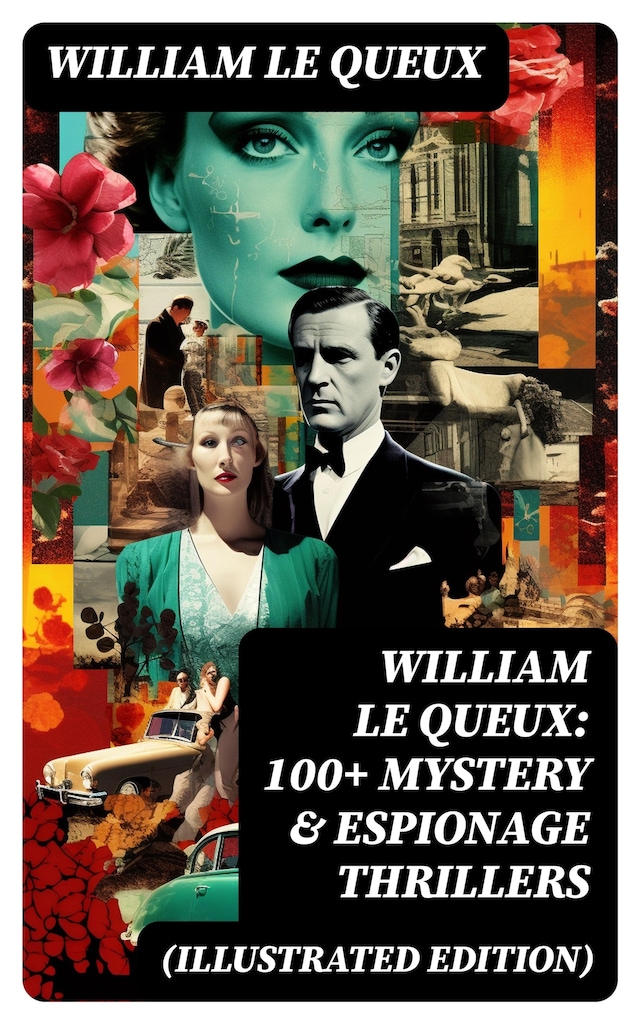 Book cover for William Le Queux: 100+ Mystery & Espionage Thrillers (Illustrated Edition)