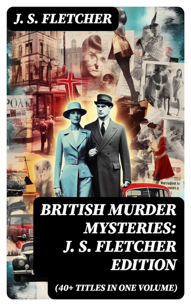 Book cover for British Murder Mysteries: J. S. Fletcher Edition (40+ Titles in One Volume)