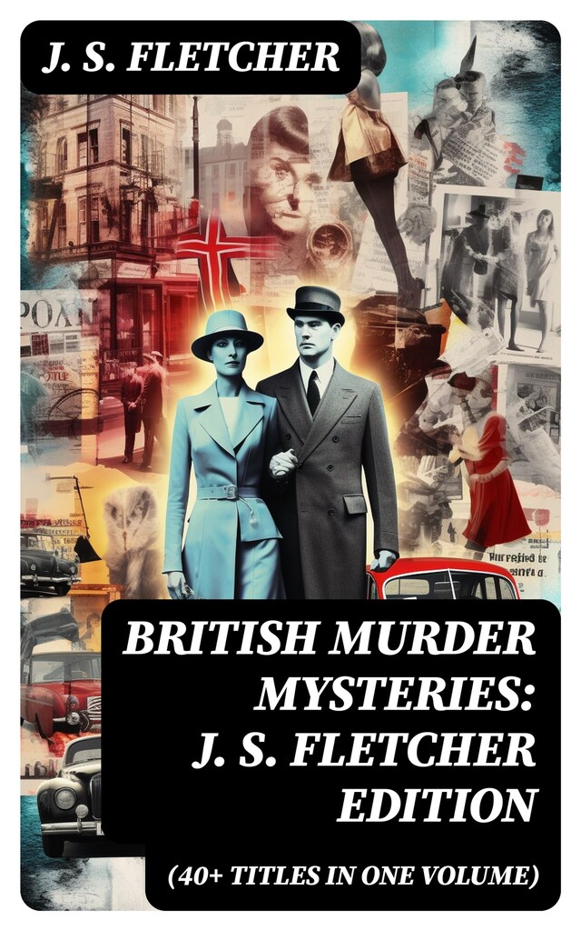 Kirjankansi teokselle British Murder Mysteries: J. S. Fletcher Edition (40+ Titles in One Volume)