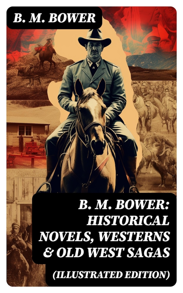 Book cover for B. M. Bower: Historical Novels, Westerns & Old West Sagas (Illustrated Edition)