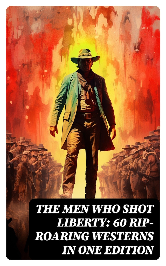 Boekomslag van The Men Who Shot Liberty: 60 Rip-Roaring Westerns in One Edition