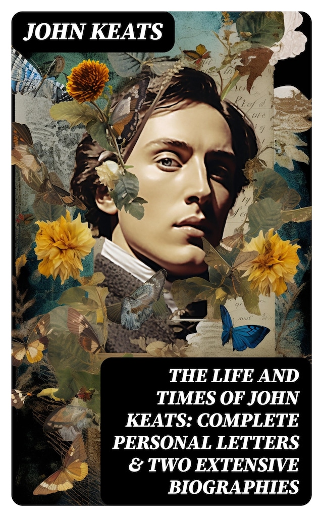 Bokomslag for The Life and Times of John Keats: Complete Personal letters & Two Extensive Biographies