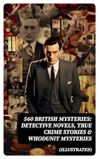 560 British Mysteries: Detective Novels, True Crime Stories & Whodunit Mysteries (Illustrated)