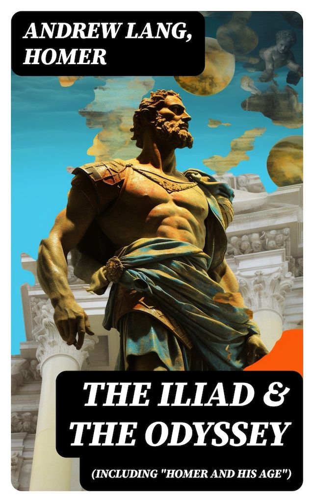 The Iliad & The Odyssey (Including "Homer and His Age")