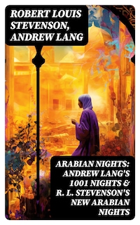 ARABIAN NIGHTS: Andrew Lang's 1001 Nights & R. L. Stevenson's New Arabian Nights