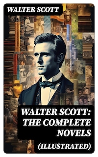 WALTER SCOTT: The Complete Novels (Illustrated)