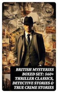 British Mysteries Boxed Set: 560+ Thriller Classics, Detective Stories & True Crime Stories