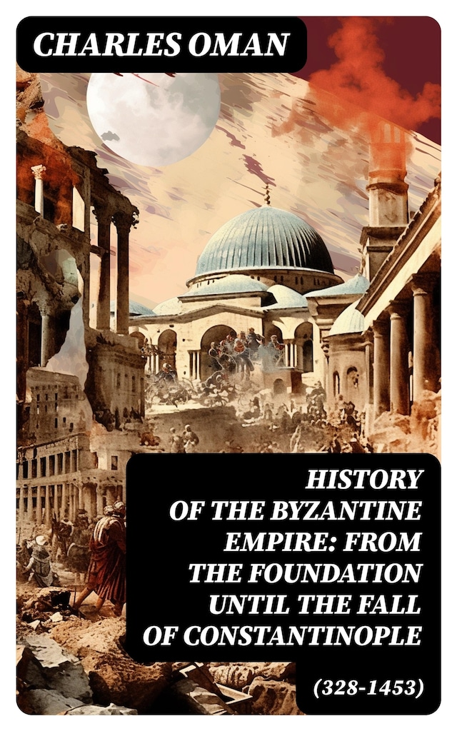 Okładka książki dla History of the Byzantine Empire: From the Foundation until the Fall of Constantinople (328-1453)