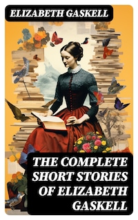 The Complete Short Stories of Elizabeth Gaskell