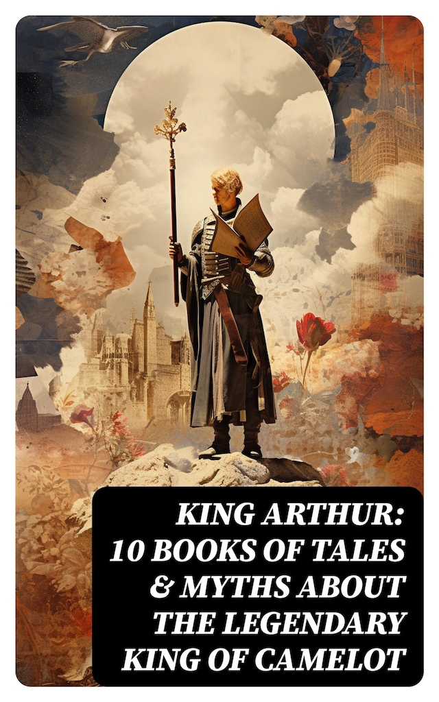 Okładka książki dla King Arthur: 10 Books of Tales & Myths about the Legendary King of Camelot
