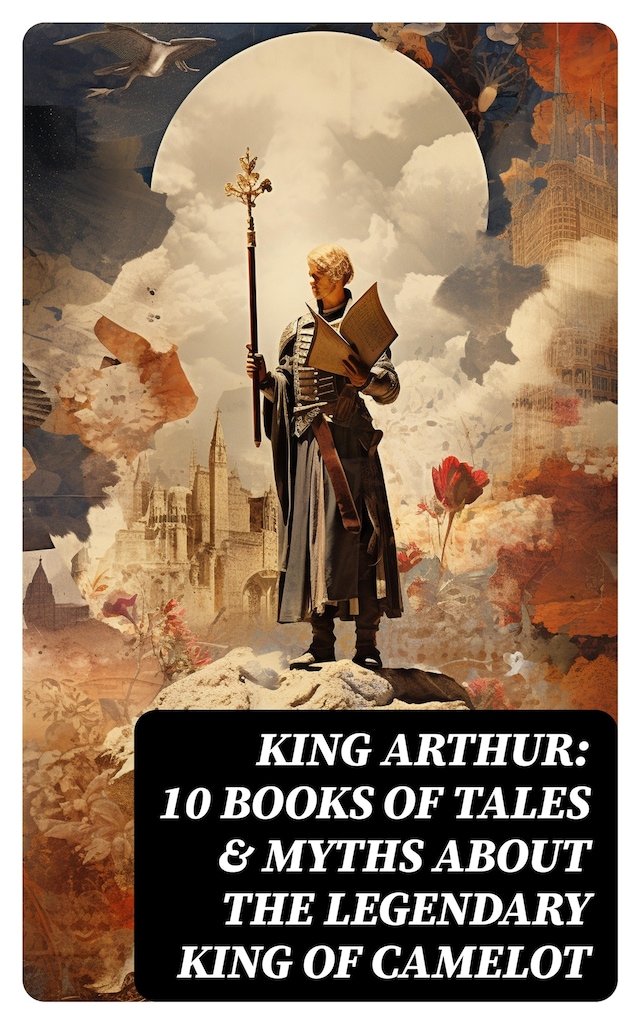 Kirjankansi teokselle King Arthur: 10 Books of Tales & Myths about the Legendary King of Camelot